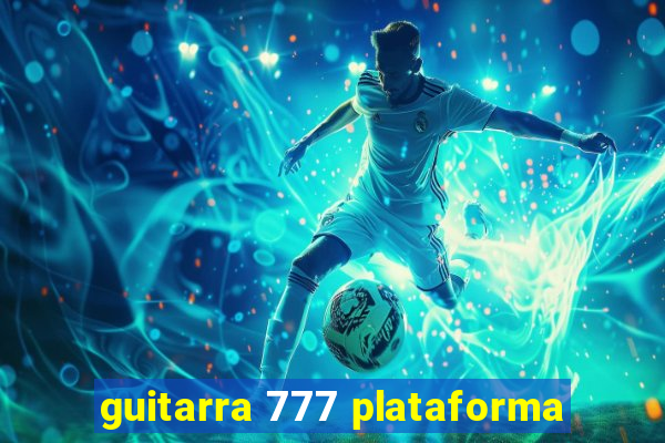 guitarra 777 plataforma